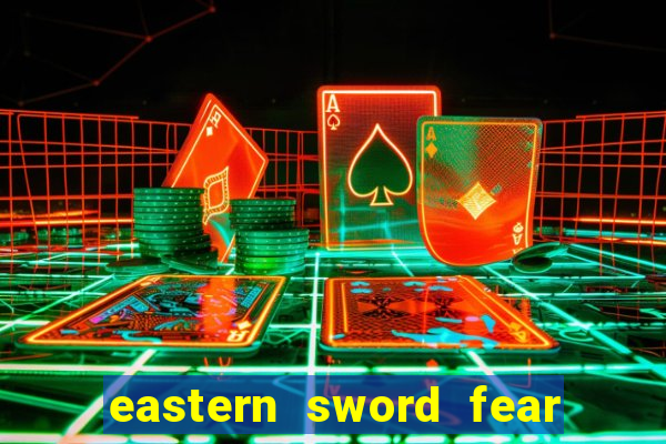 eastern sword fear and hunger